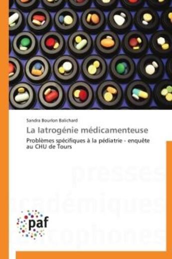 Couverture du livre « La Iiatrogénie médicamenteuse ; problèmes spécifiques à la pédiatrie ; enquête au CHU de Tours » de Sandra Bourlon Balichard aux éditions Presses Academiques Francophones