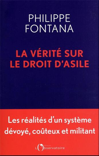 Couverture du livre « La vérité sur le droit d'asile : les réalités d'un système dévoyé, coûteux et militant » de Philippe Fontana aux éditions L'observatoire