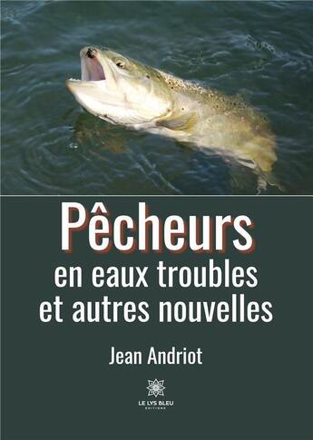 Couverture du livre « Pêcheurs en eaux troubles et autres nouvelles » de Jean Andriot aux éditions Le Lys Bleu