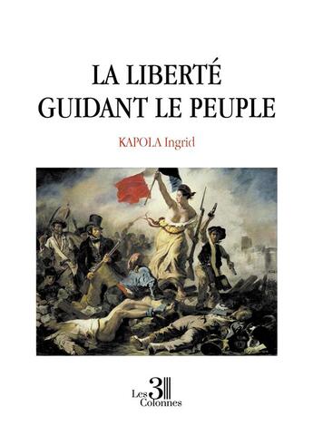 Couverture du livre « La liberté guidant le peuple » de Ingrid Kapola aux éditions Les Trois Colonnes