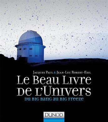 Couverture du livre « Le beau livre de l'univers ; du big bang au big freeze (2e édition) » de Jean-Luc Robert-Esil et Jacques Paul aux éditions Dunod