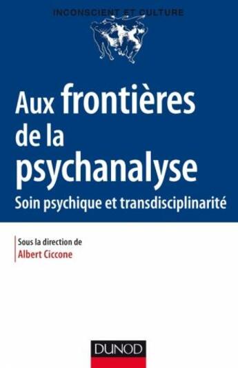 Couverture du livre « Aux frontières de la psychanalyse ; soin psychiques et transdisciplinarité » de Albert Ciccone aux éditions Dunod