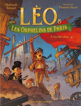 Couverture du livre « Léo et les Orphelins de Paris Tome 3 : Les Révoltés » de Florent Sacre et Thibault Berard aux éditions Albin Michel