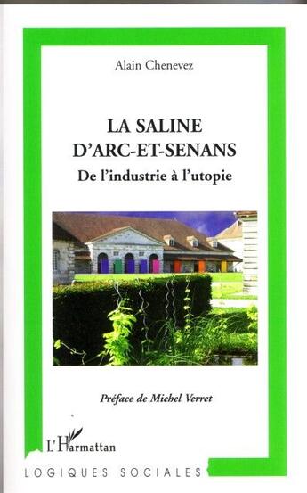 Couverture du livre « La saline d'Arc-et-Senans ; de l'industrie à l'utopie » de Alain Chenevez aux éditions L'harmattan