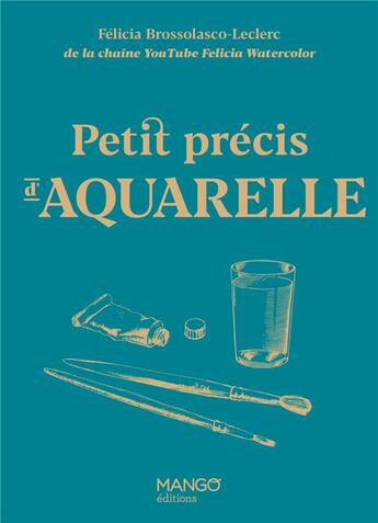 Couverture du livre « Petit précis d'aquarelle » de Felicia Brossolasco Leclerc aux éditions Mango