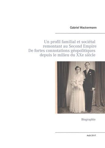 Couverture du livre « Un profil familial et sociétal remontant au second empire ayant de fortes connotations géopolitiques depuis le milieu du XXe siècle » de Gabriel Wackermann aux éditions Books On Demand