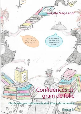 Couverture du livre « Confidences et grain de folie ; chroniques pas ordinaires de mes 42 ans de commerce » de Brigitte Meg-Lanor aux éditions Books On Demand