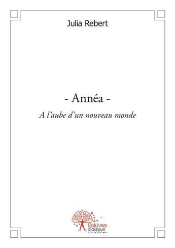 Couverture du livre « Annea - a l'aube d'un nouveau monde » de Julia Rebert aux éditions Edilivre