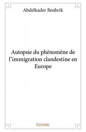 Couverture du livre « Autopsie du phénomène de l'immigration clandestine en Europe » de Abdelkader Benbrik aux éditions Edilivre
