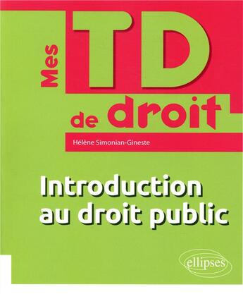 Couverture du livre « Mes TD de droit ; introduction au droit public (édition 2018) » de Helene Simonian-Gineste aux éditions Ellipses