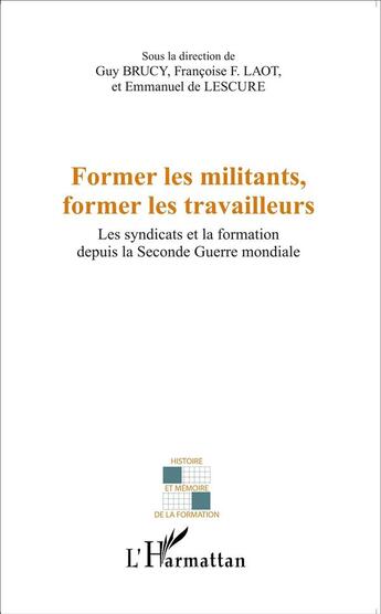 Couverture du livre « Former les militants former les travailleurs ; les syndicats et la formation depuis la Second Guerre Mondiale » de Brucy G/Laot F F/De aux éditions L'harmattan