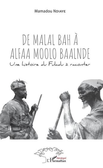 Couverture du livre « De Malal Bah à Alfaa Moolo Baalnde ; une histoire du Fuladu à raconter » de Mamadou Ndiaye aux éditions L'harmattan