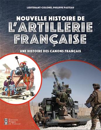 Couverture du livre « Nouvelle histoire de l'artillerie française : une histoire des canons français » de Philippe Pasteau aux éditions Editions Pierre De Taillac