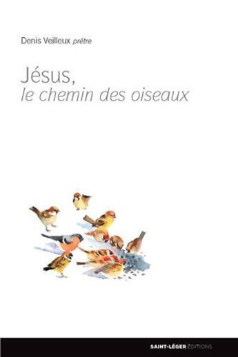 Couverture du livre « Jésus, le chemin des oiseaux » de Denis Veilleux aux éditions Saint-leger