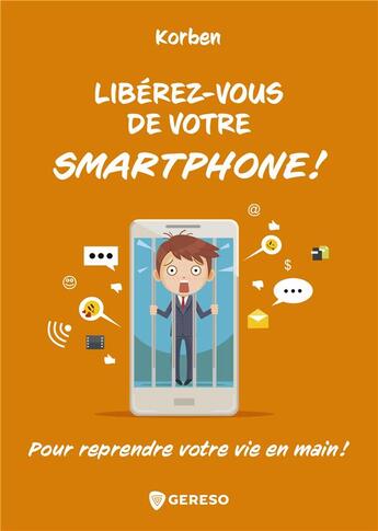 Couverture du livre « Libérez-vous de votre smartphone ! ; pour reprendre votre vie en main ! » de Korben aux éditions Gereso