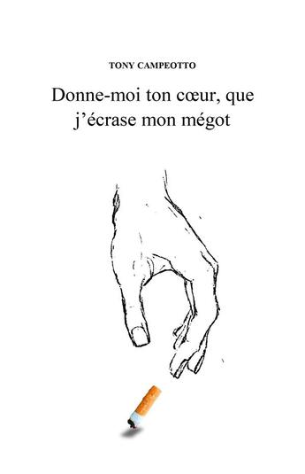 Couverture du livre « Donne-moi ton coeur, que j'écrase mon mégot » de Tony Campeotto aux éditions Youstory