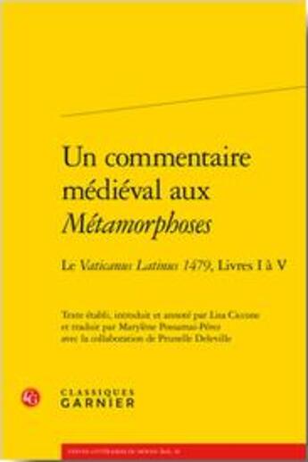 Couverture du livre « Un commentaire médiéval aux Métamorphoses ; le Vaticanus Latinus 1479, Livres I à V » de Lisa Ciccone aux éditions Classiques Garnier