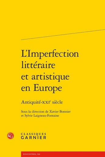 Couverture du livre « L'imperfection littéraire et artistique en Europe : Antiquité-XXIe siècle » de Xavier Bonnier et Sylvie Laigneau-Fontaine aux éditions Classiques Garnier