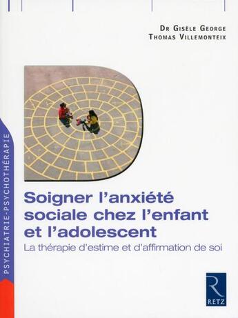 Couverture du livre « Soigner l'anxiété sociale chez l'enfant et l'adolescent » de Gisele George et Thomas Villemonteix aux éditions Retz