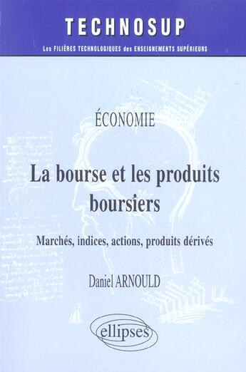 Couverture du livre « Economie la bourse et les produits boursiers marches indices actions produits derives » de Arnould aux éditions Ellipses