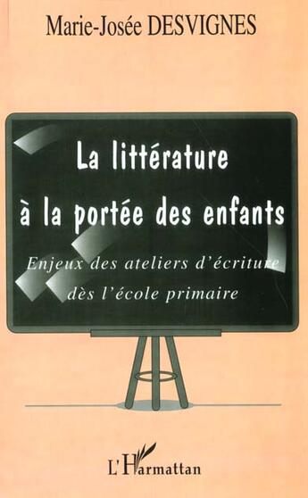 Couverture du livre « LA LITTERATURE A LA PORTEE DES ENFANTS : Enjeux des ateliers d'écriture dès l'école primaire » de Marie-Josée Desvignes aux éditions L'harmattan