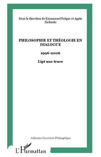 Couverture du livre « Philosophie et théologie en dialogue ; 1996-2006 ; Lipt une trace » de Emmanuel Falque et Agata Zielinski aux éditions L'harmattan