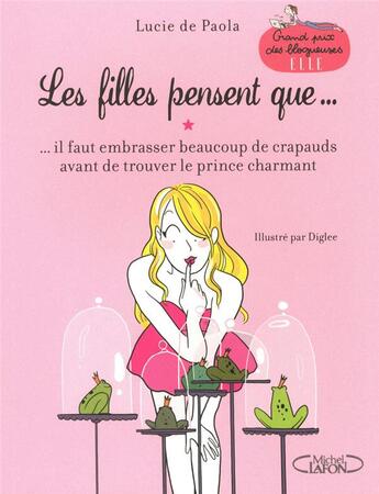 Couverture du livre « Les filles pensent que... il faut embrasser beaucoup de crapauds avant de trouver le prince charmant » de Lucie De Paola aux éditions Michel Lafon