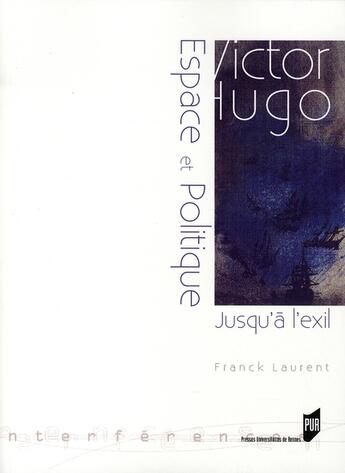 Couverture du livre « Victor Hugo : Espace et Politique - Jusqu'à l'exil » de Franck Laurent aux éditions Pu De Rennes