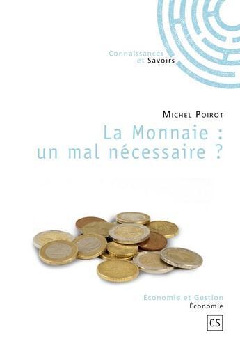 Couverture du livre « La monnaie : un mal nécessaire ? » de Michel Poirot aux éditions Connaissances Et Savoirs