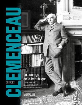 Couverture du livre « Georges Clemenceau ; le courage de la République » de Sylvie Brodziak et Jacqueline Sanson aux éditions Editions Du Patrimoine