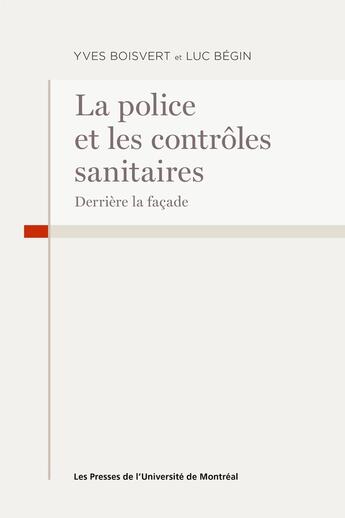 Couverture du livre « La police et les contrôles sanitaires : Derrière la façade » de Yves Boisvert et Luc Begin aux éditions Pu De Montreal