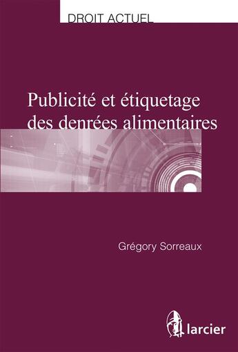 Couverture du livre « Publicité et étiquetage des denrées alimentaires » de Gregory Sorreaux aux éditions Larcier