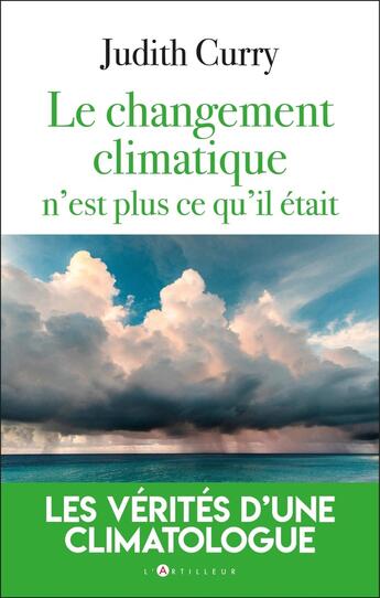 Couverture du livre « Le changement climatique n'est plus ce qu'il était : Vrais risques et attitudes rationnelles » de Judith Curry aux éditions L'artilleur