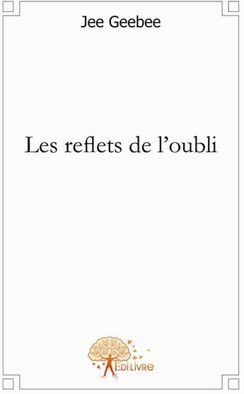 Couverture du livre « Les reflets de l'oubli » de Jee Geebee aux éditions Edilivre