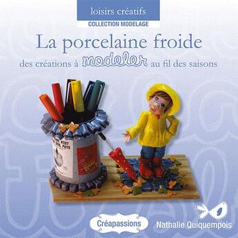 Couverture du livre « La porcelaine froide ; des créations à modeler au fil des saisons » de Nathalie Quiquempois aux éditions Creapassions.com