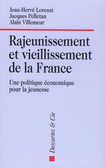 Couverture du livre « Rajeunissement et vieillissement de la France ; une politique économique pour la jeunesse » de Jean-Herve Lorenzi et Villemeur/Alain et Jacques Pelletan aux éditions Descartes & Cie