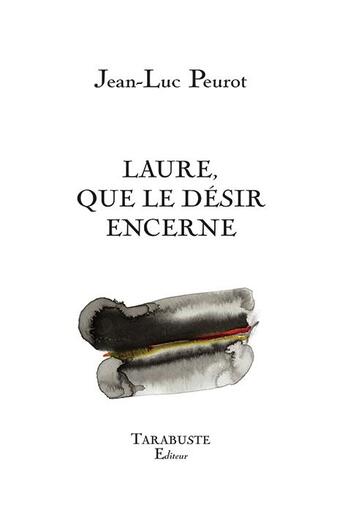 Couverture du livre « Laure, que le désir encerne » de Jean-Luc Peurot aux éditions Tarabuste