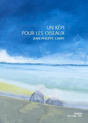 Couverture du livre « Un képi pour les oiseaux » de Jean-Philippe Carry aux éditions Editions Thot