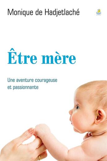 Couverture du livre « Être mère ; une aventure courageuse et passionnante » de Monique De Hadjetlache aux éditions Farel