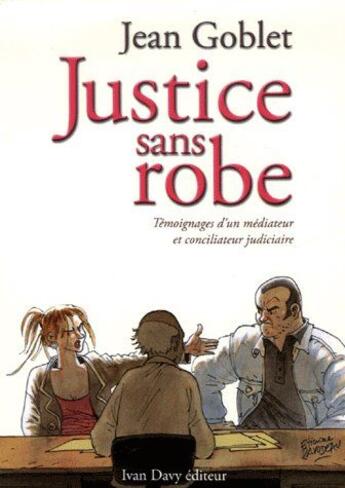 Couverture du livre « Justice sans robe ; témoignage d'un médiateur et conciliateur judiciaire » de Jean Goblet aux éditions Ivan Davy