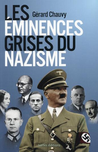 Couverture du livre « Les éminences grises du nazisme » de Gerard Chauvy aux éditions Ixelles