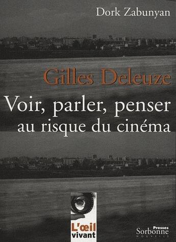 Couverture du livre « Gilles Deleuze ; voir, parler, penser au risque du cinéma (2e édition) » de Dork Zabunyan aux éditions Presses De La Sorbonne Nouvelle