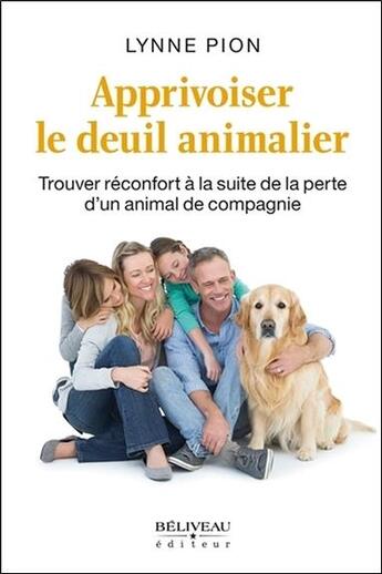 Couverture du livre « Apprivoiser le deuil animalier ; trouver réconfort à la suite de la perte d'un animal de compagnie » de Lynne Pion aux éditions Beliveau