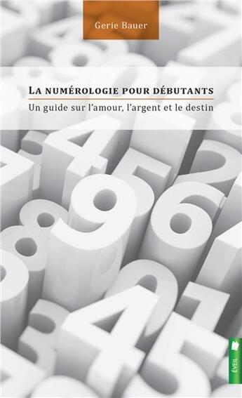 Couverture du livre « La numérologie pour débutants ; un guide sur l'amour, l'argent et le destin » de Gerie Bauer aux éditions Pochette Inc