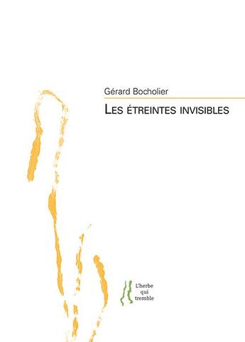 Couverture du livre « Les étreintes invisibles » de Gerard Bocholier aux éditions L'herbe Qui Tremble