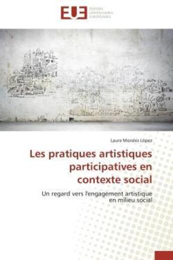 Couverture du livre « Les pratiques artistiques participatives en contexte social - un regard vers l'engagement artistique » de Morales Lopez Laura aux éditions Editions Universitaires Europeennes