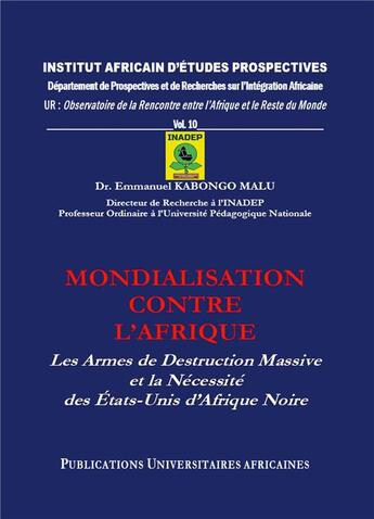 Couverture du livre « Mondialisation contre l'afrique - les armes de destruction massive et la necessite des etats-unis d' » de Kabongo Malu E. aux éditions Inadep