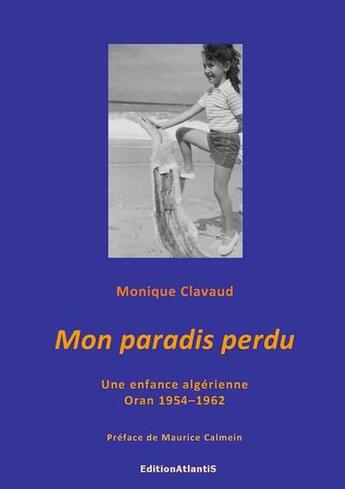Couverture du livre « Mon paradis perdu. une enfance algerienne. oran 1954-1962 » de Monique Clavaud aux éditions Editions Atlantis