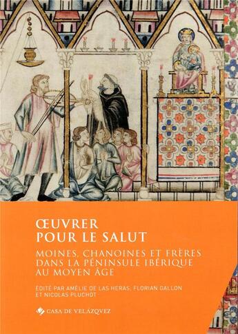 Couverture du livre « Oeuvrer pour le salut ; moines, chanoines et frères dans la péninsule ibérique au Moyen Age » de Amelie De Las Heras et Florian Gallon et Nicolas Pluchot aux éditions Casa De Velazquez