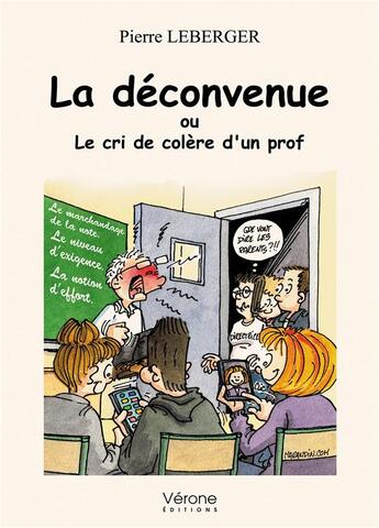 Couverture du livre « La déconvenue ou le cri de colère d'un professeur face à l'école qui touche le fond » de Pierre Leberger aux éditions Verone